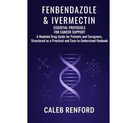 Fenbendazole & Ivermectin: Essential Protocols for Cancer Support: A Modeled Drug Guide for Patients and Caregivers, Structured as a Practical and Easy-to-Understand Handbook.
