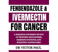 FENBENDAZOLE & IVERMECTIN FOR CANCER: A Research-Informed Review of Proposed Mechanisms, Emerging Evidence, and Scientific Controversy