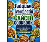Fenbendazole & Ivermectin For Cancer Cookbook: A Practical Food and Nutrition Guide Featuring Evidence-Aware Discussions, Smart Ingredient Choices, ... a 160-Day Meal Plan, and 360 Days of Recipes