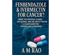 Fenbendazole & Ivermectin for Cancer?: Inside the Protocol Claims, the Science, and the Safety Truths - A Clear Guide for Patients and Caregivers