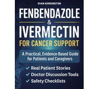 Fenbendazole & Ivermectin for Cancer Support: A Compassionate, Evidence-Based Guide for Patients and Caregivers - with Safety Checklists, Doctor Discussion Scripts, and Real Patient Insights