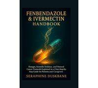 Fenbendazole & Ivermectin Handbook: Dosages, Scientific Evidence, and Natural Cancer Protocols Explained in a Clear, Step-by-Step Guide for Patients and Caregivers