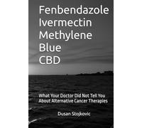 Fenbendazole Ivermectin Methylene Blue CBD What Your Doctor Did Not Tell You About Alternative Cancer Therapies (What Your Doctor Did Not Tell You About Alternative Therapies)
