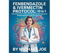 Fenbendazole & Ivermectin Protocol: 10 IN 1: Proven Natural Cancer Protocols with Dosages, Scientific Evidence and Breakthrough Research to Help You Take Control