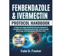 FENBENDAZOLE & IVERMECTIN PROTOCOL HANDBOOK: A Step-by-Step Guide for Cancer Patients & Caregivers to Repurposed Drugs, Safe Dosage, Sourcing, and Metabolic Nutrition Diet.