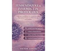 FENBENDAZOLE & IVERMECTIN PROTOCOLS: A 20-in-1 Handbook for Understanding Repurposed Medicines With Clarity and Caution