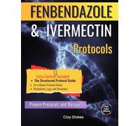 FENBENDAZOLE & IVERMECTIN PROTOCOLS: A Straightforward, Compassionate Guide Offering Reported Protocols, Practical Dosing Information, And Actionable Tools For Taking Control Again