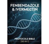 Fenbendazole & Ivermectin Protocols Bible [80 in 1]: A Comprehensive Reference Guide to Supportive Protocols, Research Summaries, and Informational Approaches for Wellness Enthusiasts