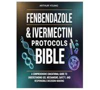 FENBENDAZOLE & IVERMECTIN PROTOCOLS BIBLE: A comprehensive educational guide to understanding use, mechanisms, safety, and responsible decision-making