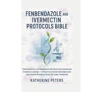 Fenbendazole & Ivermectin Protocols Bible: The Complete 5-in-1 Handbook for Treating Cancer and Chronic Illnesses - A Practical Guide for Caregivers and Cancer Patients Using Off-Label Therapies