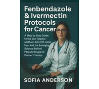Fenbendazole & Ivermectin Protocols for Cancer: A Step by Step Guide to the Joe Tippens Method, Safe Off-Label Use, and the Emerging Science Behind Parasite Drugs for Cancer Therapy