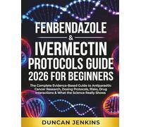 Fenbendazole & Ivermectin Protocols Guide 2026 For Beginners: The Complete Evidence-Based Guide to Antiparasitic Cancer Research, Dosing Protocols, ... Interactions & What the Science Really Shows