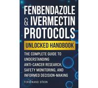 Fenbendazole & Ivermectin Protocols Unlocked Handbook: The Complete Guide to Understanding Anti-Cancer Research,Safety Monitoring, and Informed Decision-Making