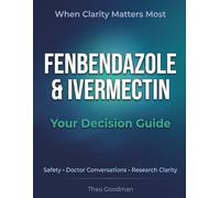 Fenbendazole & Ivermectin Your Decision Guide: A Patient-Centered Guide with Safety Checkpoints, Doctor Scripts, Printable Trackers, and a Research Framework for Informed Decisions