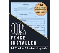 Fence Installer Job Tracker & Business Logbook: Track Estimates, Jobs Completed, Materials Used, and Customer Details in One Organized Place