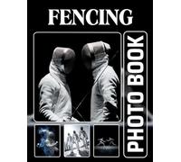 Fencing Photobook: The 40 Photos Of Sword Fighting Techniques And Competitive Fencing Matches For Relaxation