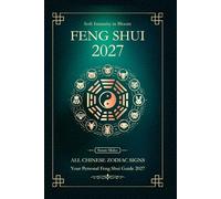 Feng Shui 2027 for All Chinese Zodiac Signs: Your Personal Yearly Feng Shui Guide for the Goat Year 2027 (Soft Intensity in Bloom: Your Personal Horoscope 2027)