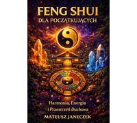 Feng Shui dla Początkujących - Harmonia, Energia i Przestrzeń Duchowa