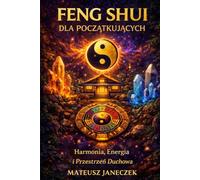 Feng Shui dla Początkujących - Harmonia, Energia i Przestrzeń Duchowa