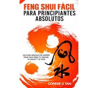 Feng Shui fácil para principiantes absolutos: Un plan sencillo de diseño Feng Shui para tu hogar, tu salud y tu vida
