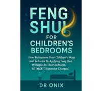FENG SHUI FOR CHILDREN'S BEDROOMS: How to improve your children's sleep and behavior by applying Feng Shui principles in their bedroom, WITHOUT expensive changes! (INTELLIGENT FENG SHUI)