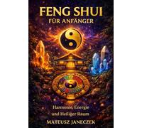 Feng Shui für Anfänger - Harmonie, Energie und Heiliger Raum (Pfad der Harmonie im Alltag: Raum, Körper und Ritual)