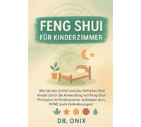 FENG SHUI FÜR KINDERZIMMER: Wie Sie den Schlaf und das Verhalten Ihrer Kinder durch die Anwendung von Feng-Shui-Prinzipien im Kinderzimmer verbessern ... teure Veränderungen! (Einrichten Feng Shui)