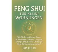FENG SHUI FÜR KLEINE WOHNUNGEN: Wie Sie Ihren kleinen Raum harmonisieren können, um gute Energie anzuziehen, OHNE größere Renovierungsarbeiten! (Einrichten Feng Shui)