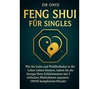 FENG SHUI FÜR SINGLES: Wie Sie Liebe und Wohlbefinden in Ihr Leben ziehen können, indem Sie die Energie Ihres Schlafzimmers mit 3 einfachen Maßnahmen ... Rituale!: 4 (Einrichten Feng Shui)