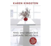 Feng Shui gegen das Gerümpel des Alltags: Richtig ausmisten. Gerümpelfrei bleiben