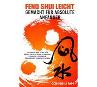Feng Shui leicht Gemacht für absolute Anfänger: Ein einfacher Plan für Feng-Shui-Design in deinem Zuhause, für deine Gesundheit und dein Leben