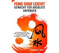 Feng Shui leicht Gemacht für absolute Anfänger: Ein einfacher Plan für Feng-Shui-Design in deinem Zuhause, für deine Gesundheit und dein Leben