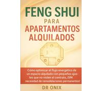 FENG SHUI PARA APARTAMENTOS ALQUILADOS: Cómo optimizar el flujo energético de un espacio alquilado con pequeños ajustes que no violen el contrato, ... permanentes! (FENG SHUI DECORACIÓN)