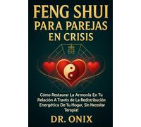 FENG SHUI PARA PAREJAS EN CRISIS: Cómo restaurar la armonía en tu relación a través de la redistribución energética de tu hogar, ¡SIN necesitar terapia! (FENG SHUI DECORACIÓN)