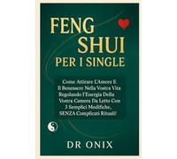 FENG SHUI PER I SINGLE: Come attirare l'amore e il benessere nella vostra vita regolando l'energia della vostra camera da letto con 3 semplici ... rituali! (FENG SHUI - come arredare casa)
