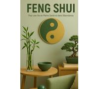 Feng Shui: Pour une Vie en Pleine Santé et dans l'Abondance