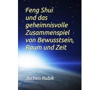 Feng Shui und das geheimnisvolle Zusammenspiel von Bewusstsein, Raum und Zeit