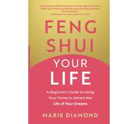Feng Shui Your Life: A Beginner’s Guide to Using Your Home to Attract the Life of Your Dreams