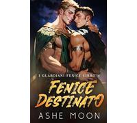 Fenice Destinato: Una Avventura Romance Fantasy Gay (I Guardiani Fenice)