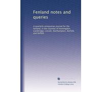 Fenland notes and queries: A quarterly antiquarian journal for the fenland, in the counties of Huntingdon, Cambridge, Lincoln, Northampton, Norfolk, and Suffolk: Volume 4