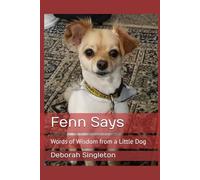 Fenn Says: Words of Wisdom from a Little Dog