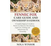FENNEC FOX CARE GUIDE AND OWNERSHIP HANDBOOK: A Complete Beginner’s Guide to Fennec Fox Behavior, Diet, Housing, Legal Care, Training, and Ethical Exotic Pet Ownership