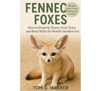 FENNEC FOXES: How to Properly House, Feed, Train, and Bond With the World’s Smallest Fox