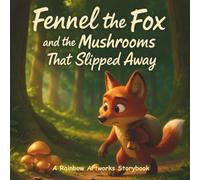 Fennel the Fox and the Mushrooms That Slipped Away: A Storybook About Greed, Friendship, and the Magic of Sharing (Moral Stories for Kids)