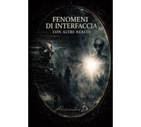 FENOMENI DI INTERFACCIA CON ALTRE REALTÀ: Un Indagine sulla Sincronizzazione Quantistica, la Coscienza e i Confini della Percezione (VERSIONE DI STAMPA MONOCROMATICA)