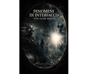 FENOMENI DI INTERFACCIA CON ALTRE REALTÀ: Un Indagine sulla Sincronizzazione Quantistica, la Coscienza e i Confini della Percezione (VERSIONE DI STAMPA MONOCROMATICA)