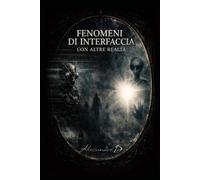 Fenomeni di Interfaccia con Altre Realtà (VERSIONE DI STAMPA A COLORI): Un'indagine sulla Sincronizzazione Quantistica,la Coscienza e i Confini della Percezione (VERSIONE DI STAMPA A COLORI)