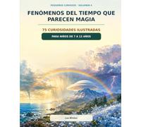 Fenómenos del tiempo que parecen magia - Pequeños Curiosos Vol.4 -75 curiosidades ilustradas para niños de 7 a 12 años: Mundos Sorprendentes - Con ... (Pequeños Curiosos: Mundos Sorprendentes)