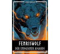 Fenriswolf - Der Endgegner Asgards: Was der Endwolf Fenrir über Macht, Maß und Mythos in der nordischen Mythologie lehrt (Nordische Mythen & Sagen)