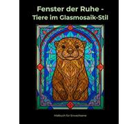 Fenster der Ruhe - Tiere im Glasmosaik-Stil: Ein detailreiches Malbuch für Erwachsene